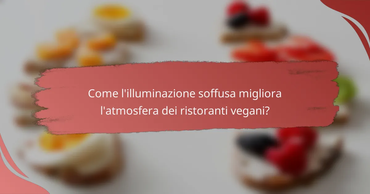 Come l'illuminazione soffusa migliora l'atmosfera dei ristoranti vegani?