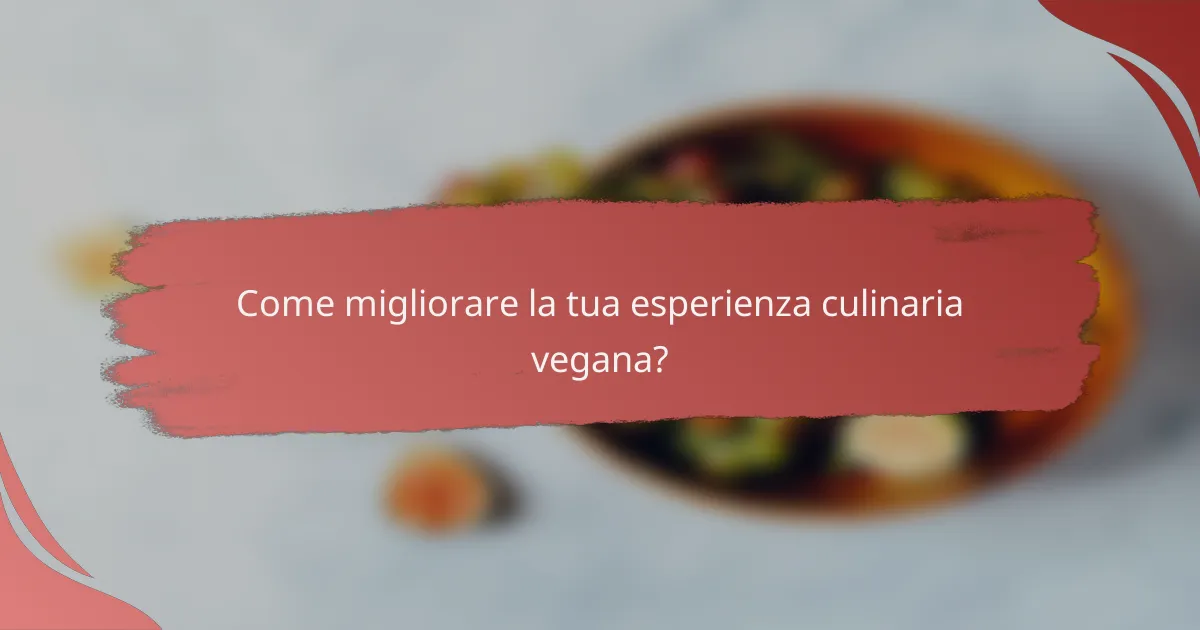 Come migliorare la tua esperienza culinaria vegana?
