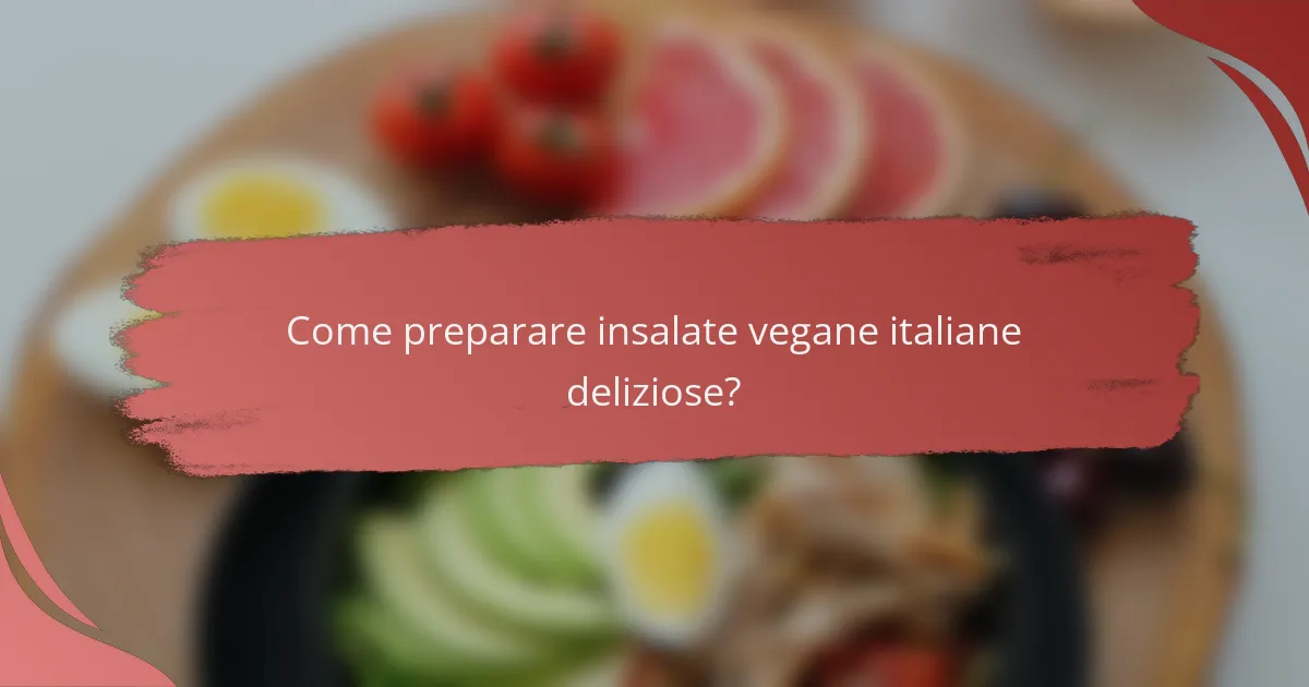 Come preparare insalate vegane italiane deliziose?