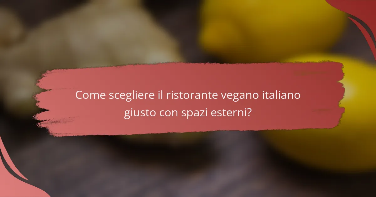 Come scegliere il ristorante vegano italiano giusto con spazi esterni?