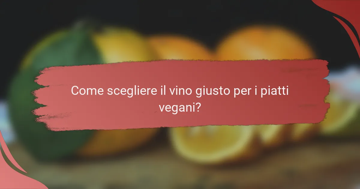 Come scegliere il vino giusto per i piatti vegani?