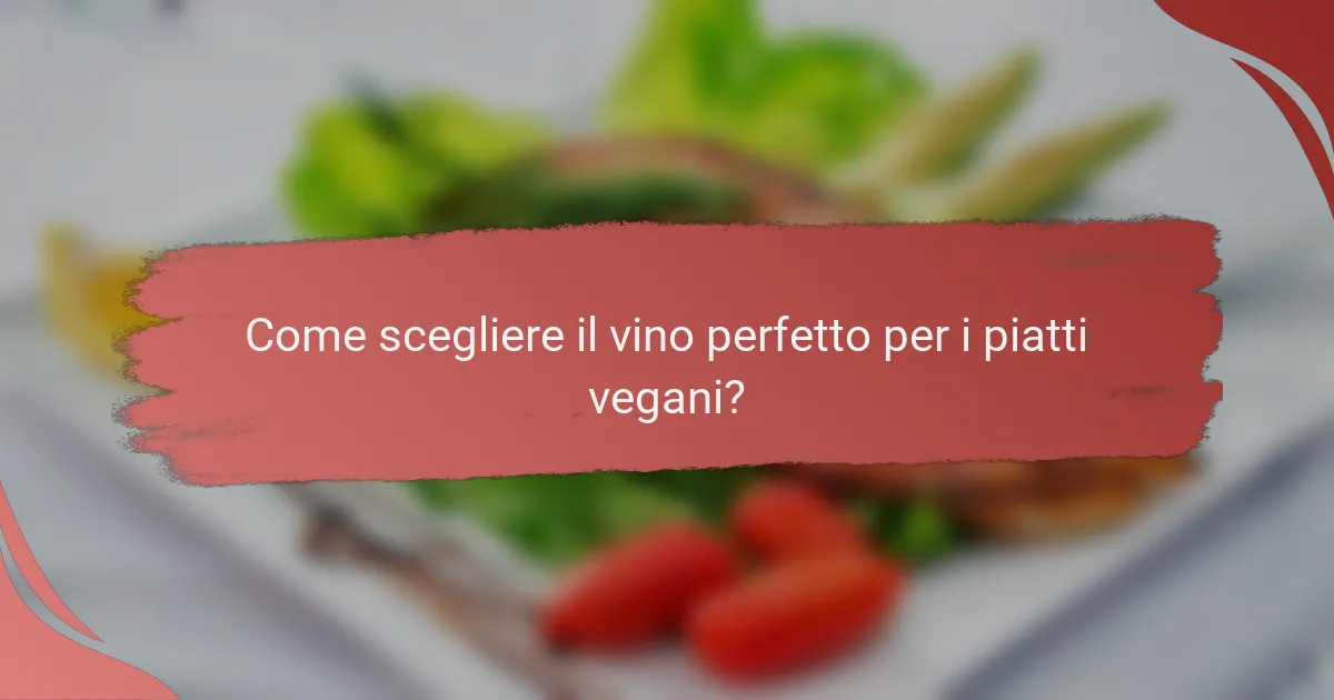 Come scegliere il vino perfetto per i piatti vegani?