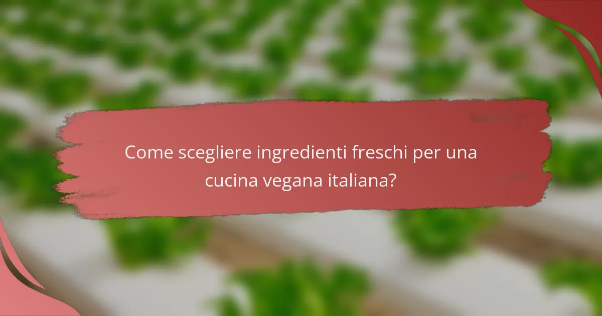 Come scegliere ingredienti freschi per una cucina vegana italiana?