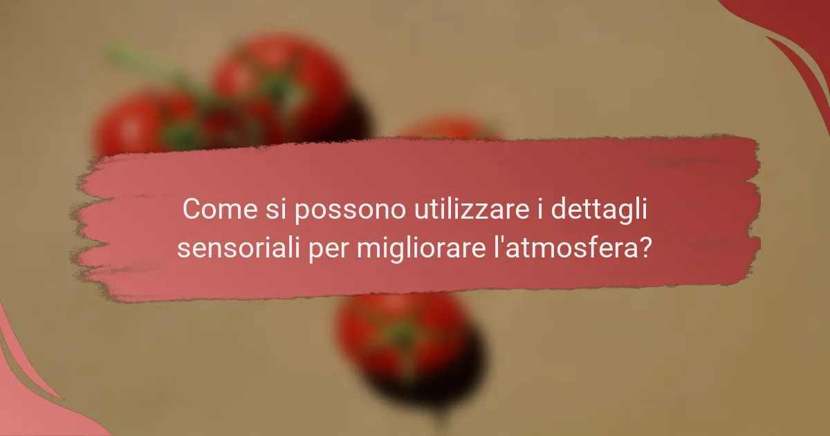 Come si possono utilizzare i dettagli sensoriali per migliorare l'atmosfera?