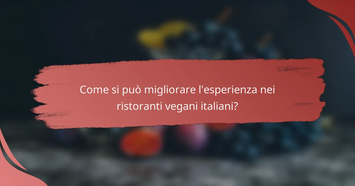 Come si può migliorare l'esperienza nei ristoranti vegani italiani?