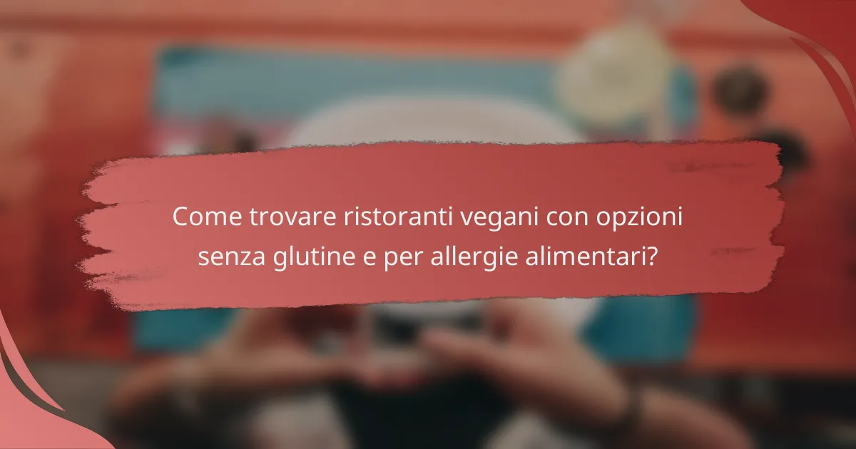 Come trovare ristoranti vegani con opzioni senza glutine e per allergie alimentari?