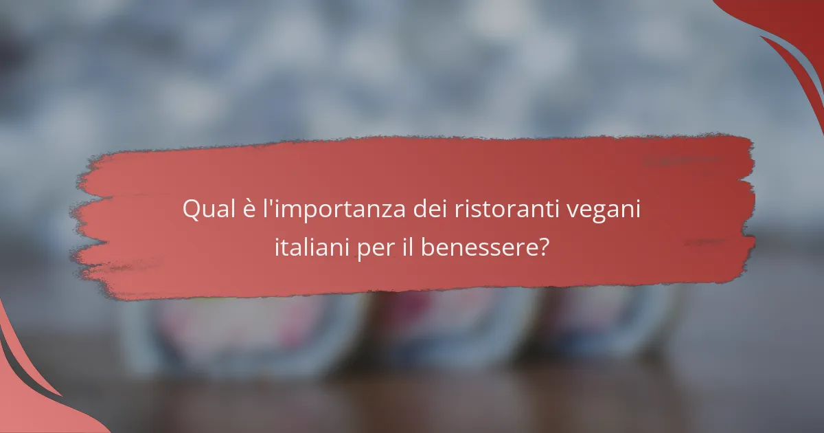 Qual è l'importanza dei ristoranti vegani italiani per il benessere?