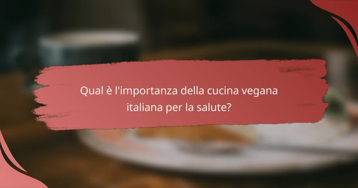 Qual è l'importanza della cucina vegana italiana per la salute?