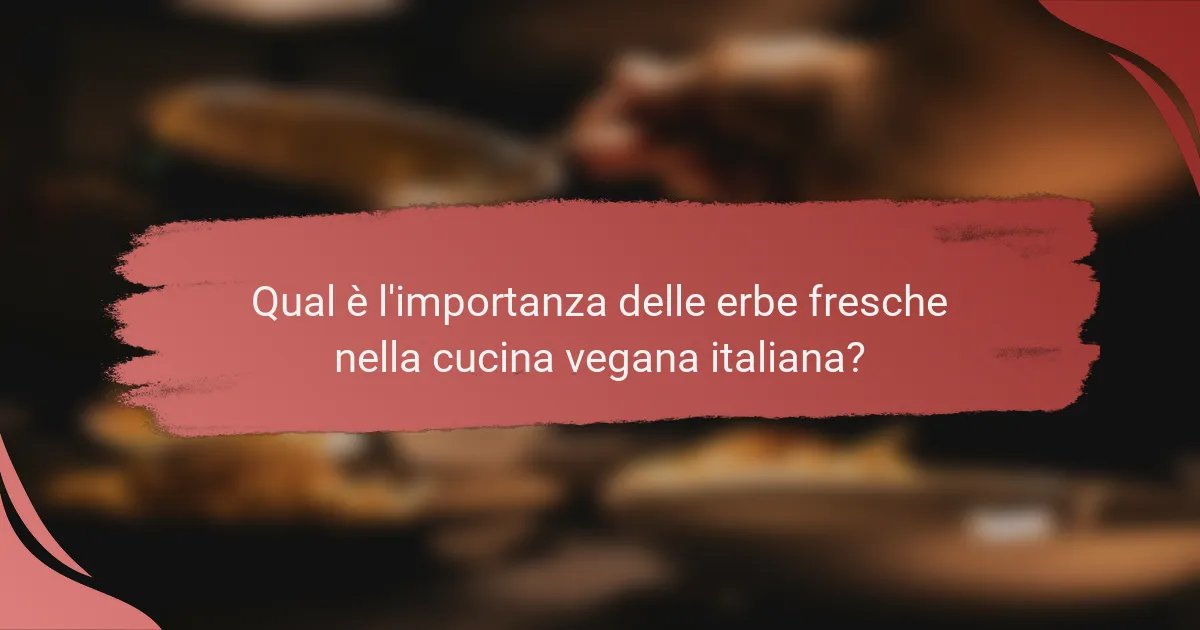 Qual è l'importanza delle erbe fresche nella cucina vegana italiana?
