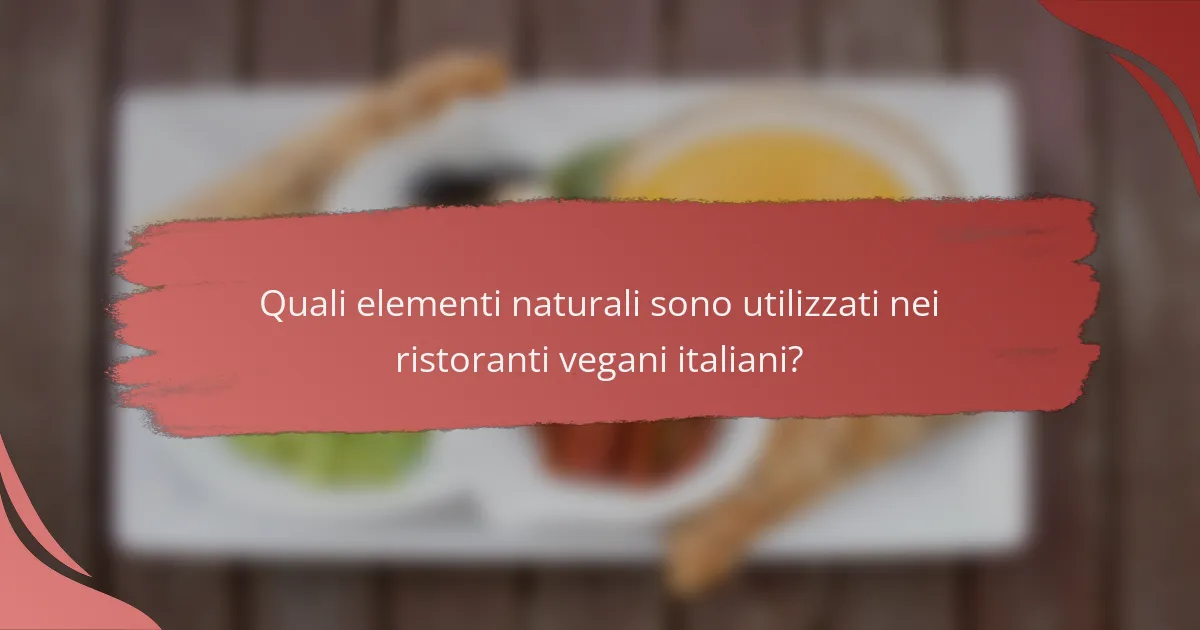 Quali elementi naturali sono utilizzati nei ristoranti vegani italiani?