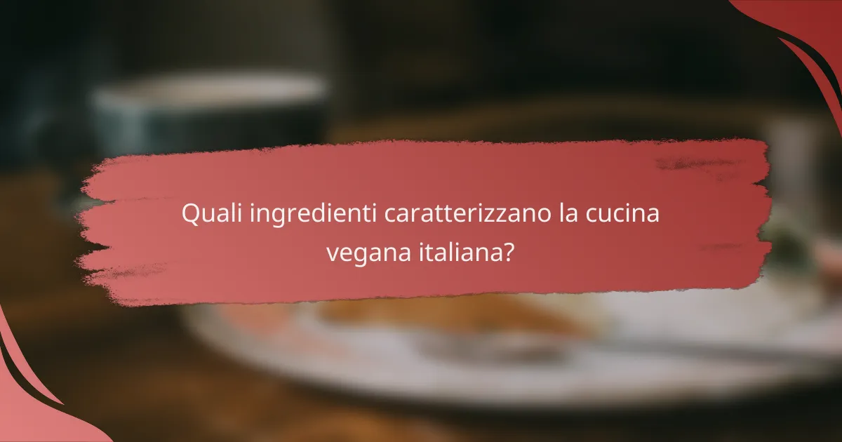 Quali ingredienti caratterizzano la cucina vegana italiana?