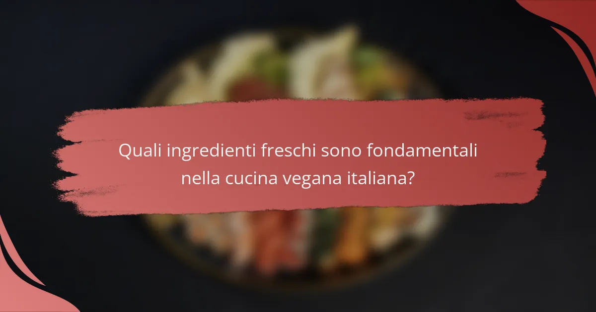 Quali ingredienti freschi sono fondamentali nella cucina vegana italiana?