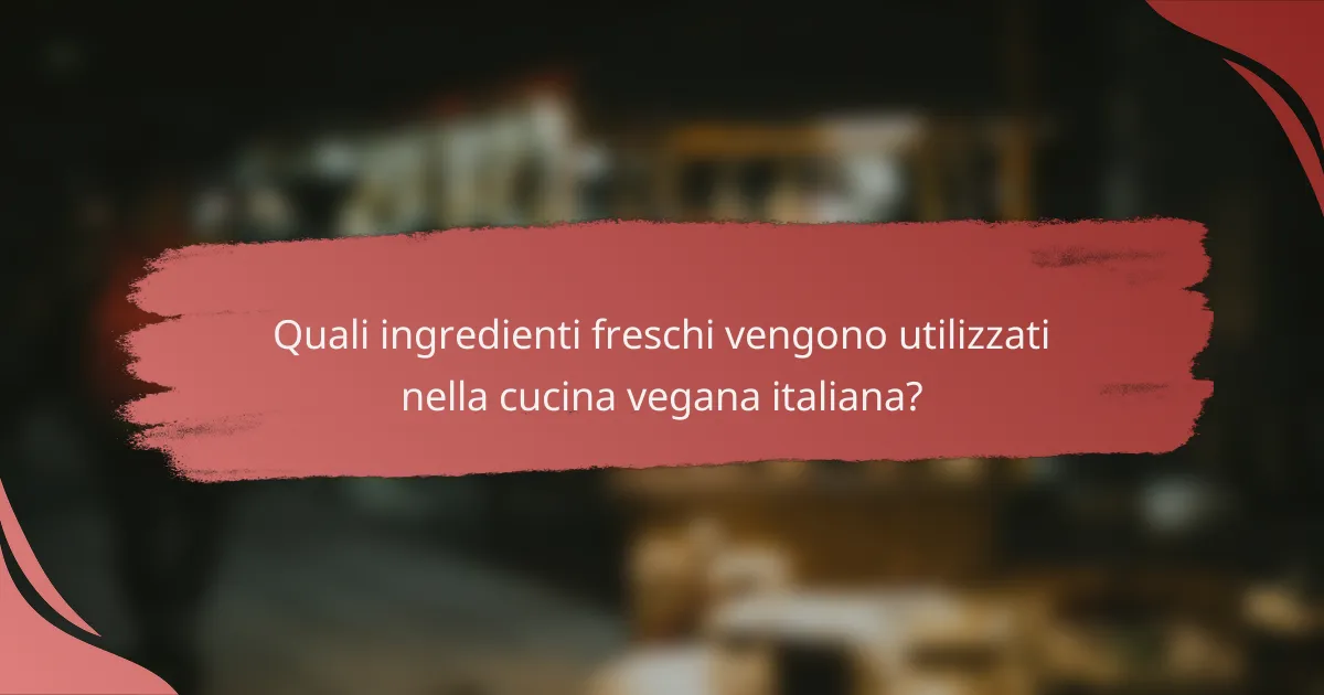 Quali ingredienti freschi vengono utilizzati nella cucina vegana italiana?