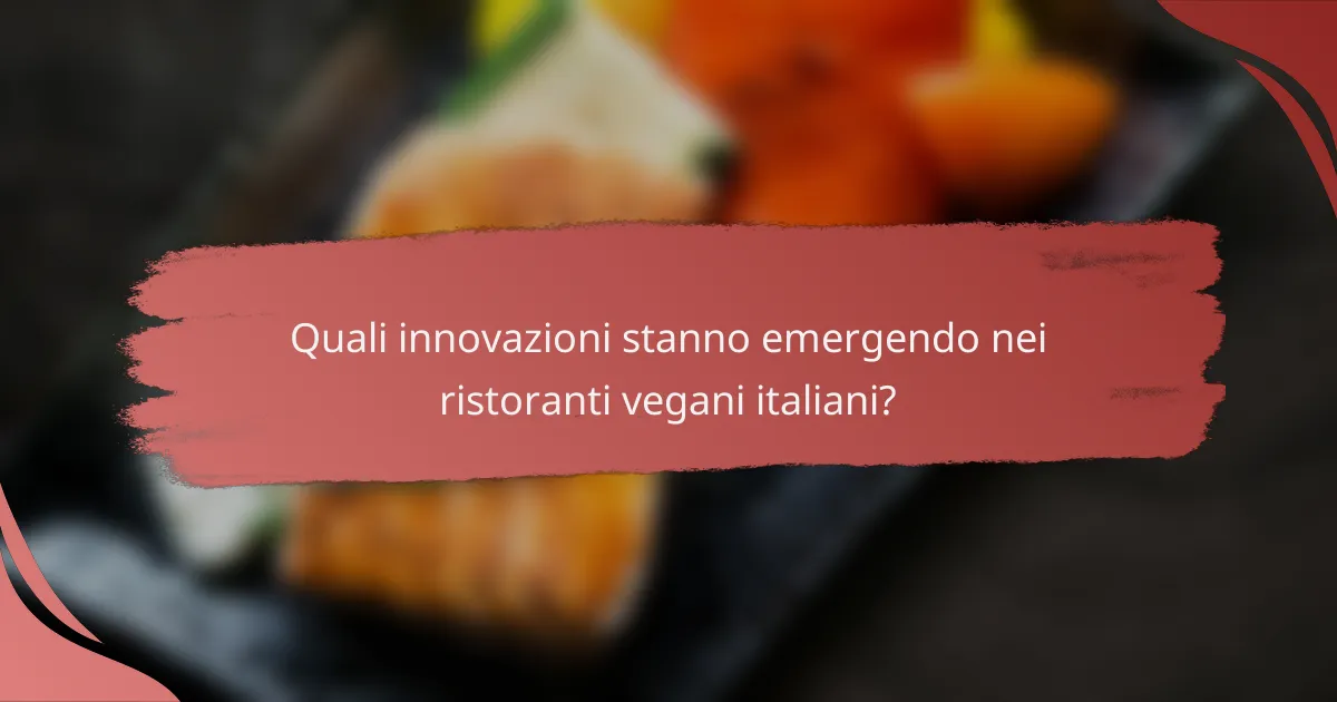 Quali innovazioni stanno emergendo nei ristoranti vegani italiani?