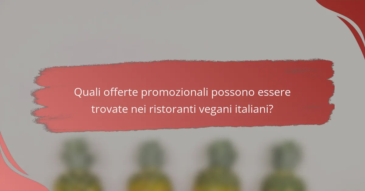 Quali offerte promozionali possono essere trovate nei ristoranti vegani italiani?