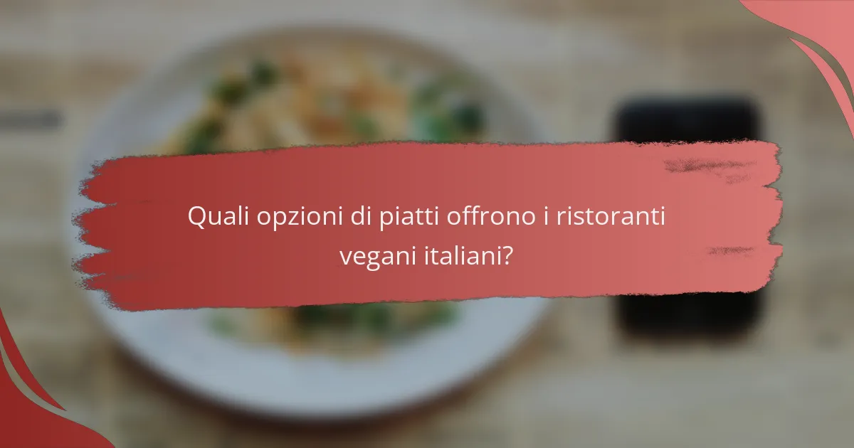 Quali opzioni di piatti offrono i ristoranti vegani italiani?