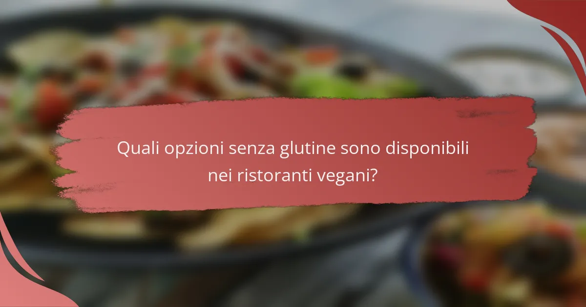 Quali opzioni senza glutine sono disponibili nei ristoranti vegani?