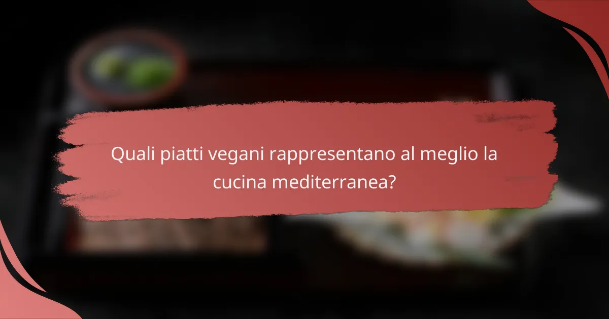 Quali piatti vegani rappresentano al meglio la cucina mediterranea?