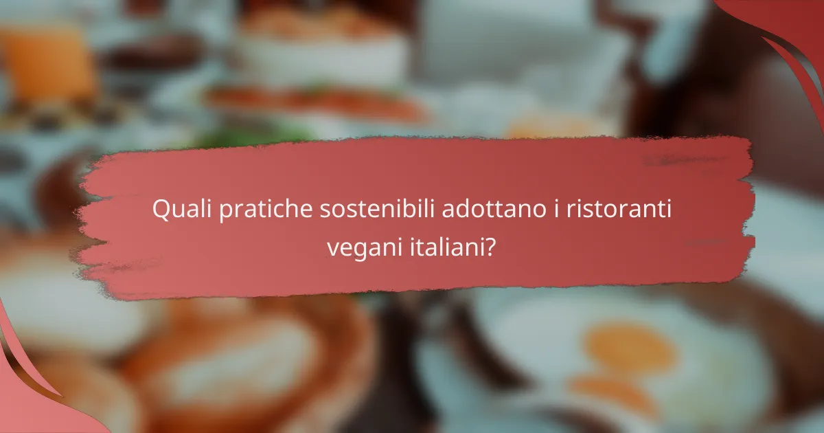 Quali pratiche sostenibili adottano i ristoranti vegani italiani?