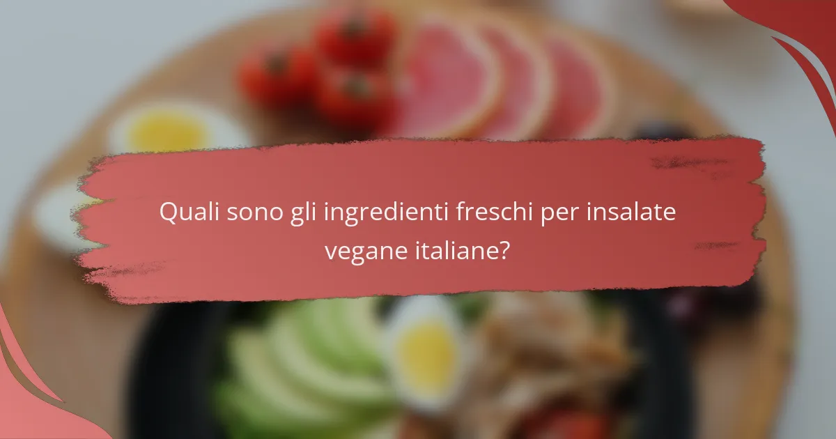 Quali sono gli ingredienti freschi per insalate vegane italiane?