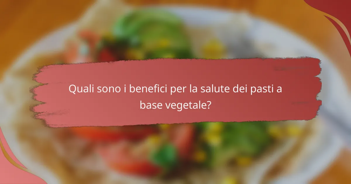 Quali sono i benefici per la salute dei pasti a base vegetale?