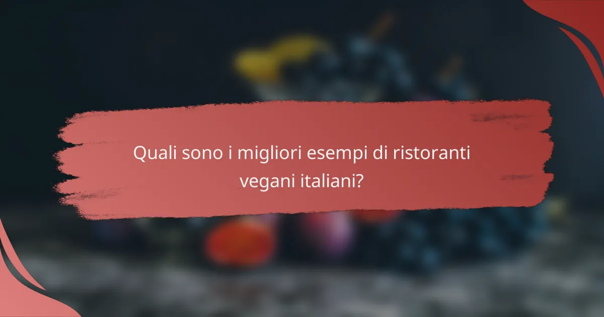 Quali sono i migliori esempi di ristoranti vegani italiani?