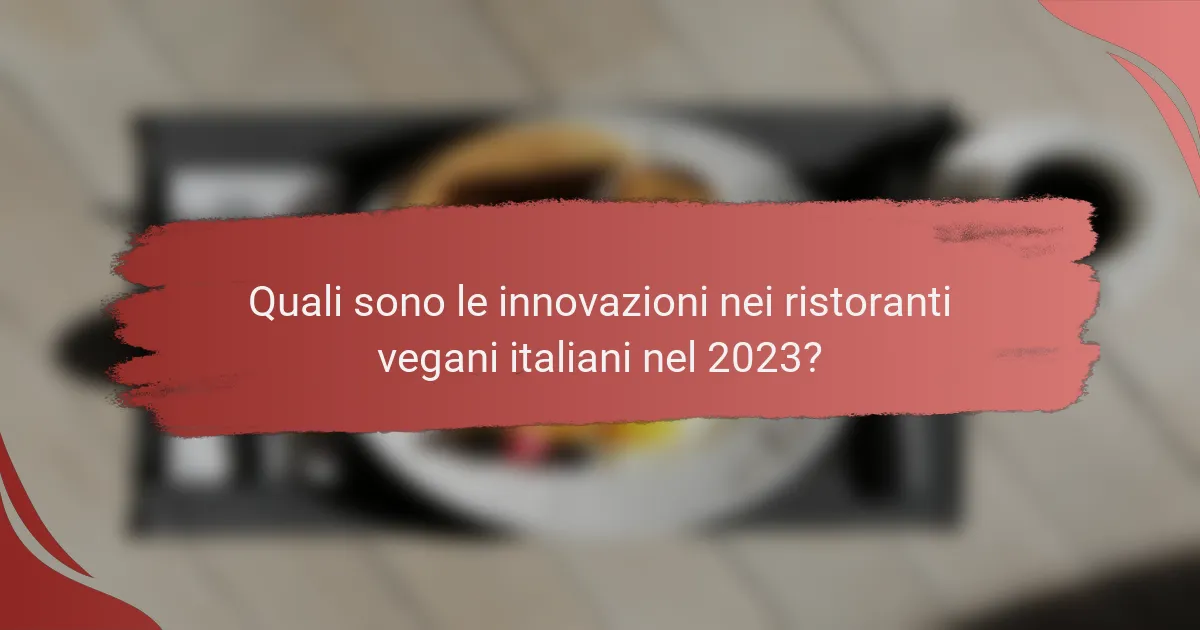 Quali sono le innovazioni nei ristoranti vegani italiani nel 2023?