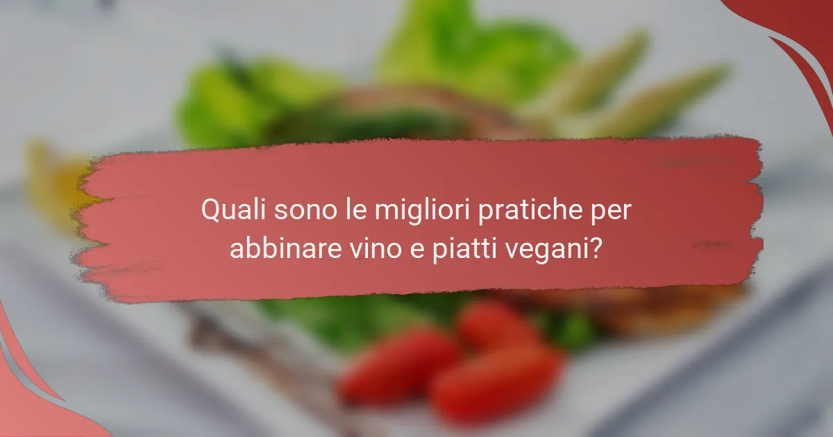 Quali sono le migliori pratiche per abbinare vino e piatti vegani?