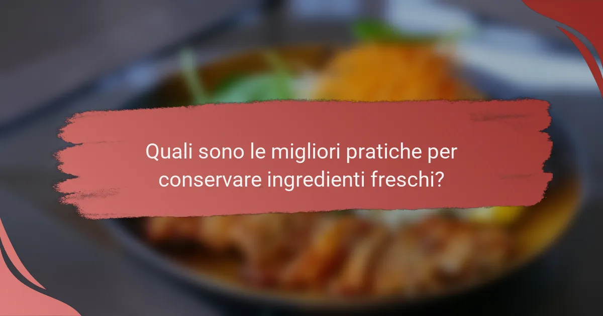 Quali sono le migliori pratiche per conservare ingredienti freschi?