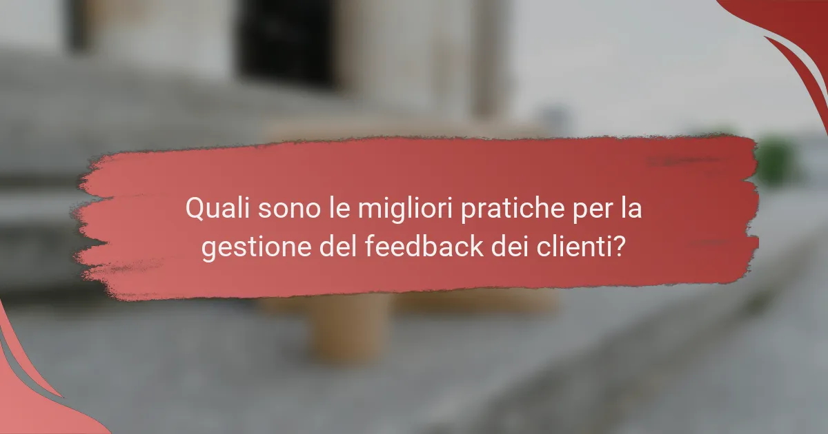 Quali sono le migliori pratiche per la gestione del feedback dei clienti?