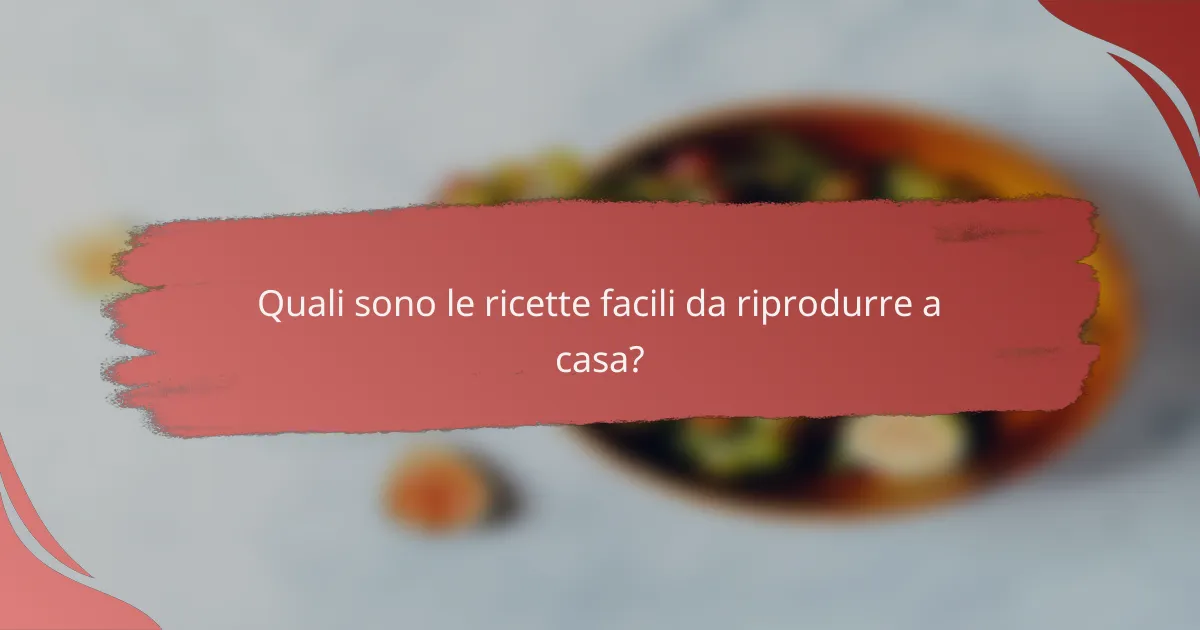 Quali sono le ricette facili da riprodurre a casa?