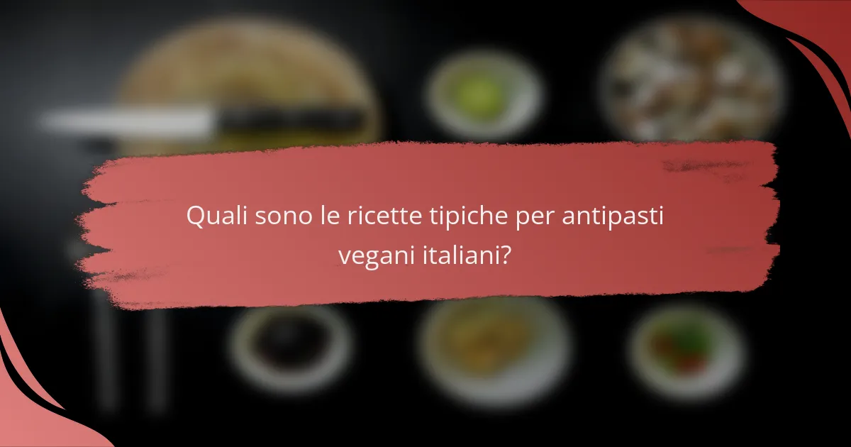 Quali sono le ricette tipiche per antipasti vegani italiani?
