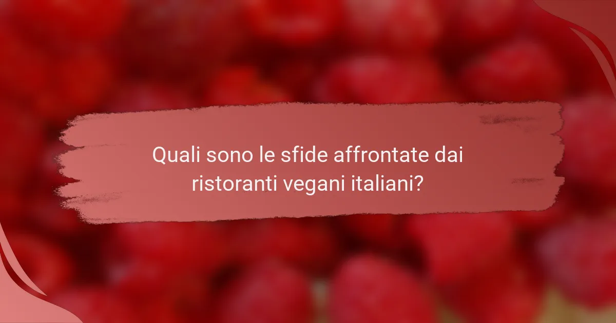 Quali sono le sfide affrontate dai ristoranti vegani italiani?