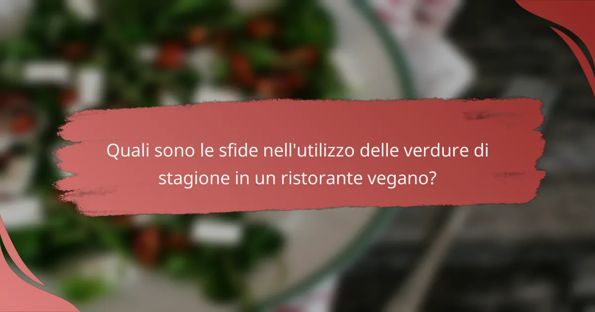 Quali sono le sfide nell'utilizzo delle verdure di stagione in un ristorante vegano?