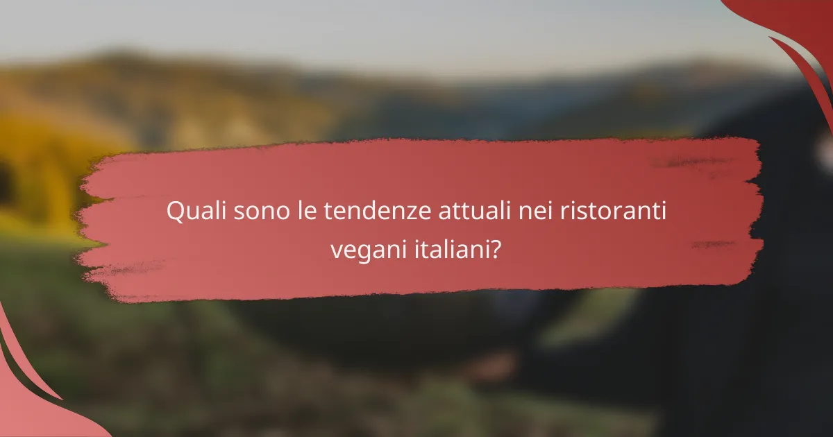 Quali sono le tendenze attuali nei ristoranti vegani italiani?