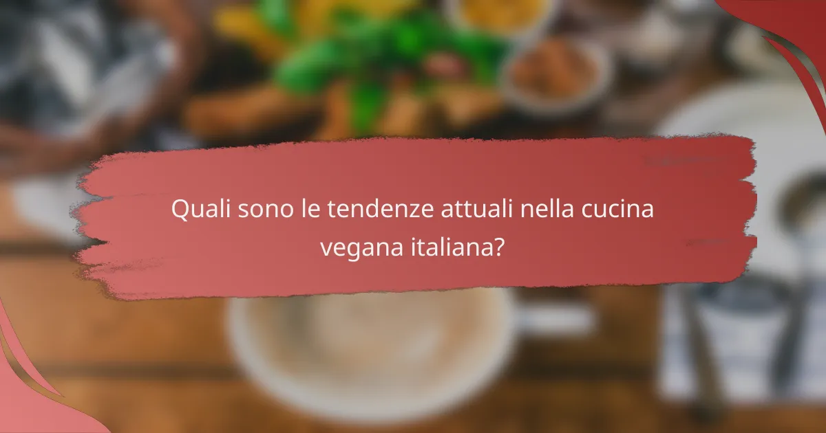 Quali sono le tendenze attuali nella cucina vegana italiana?