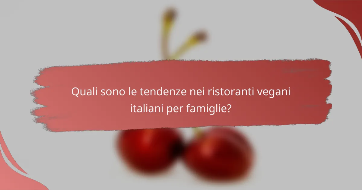 Quali sono le tendenze nei ristoranti vegani italiani per famiglie?