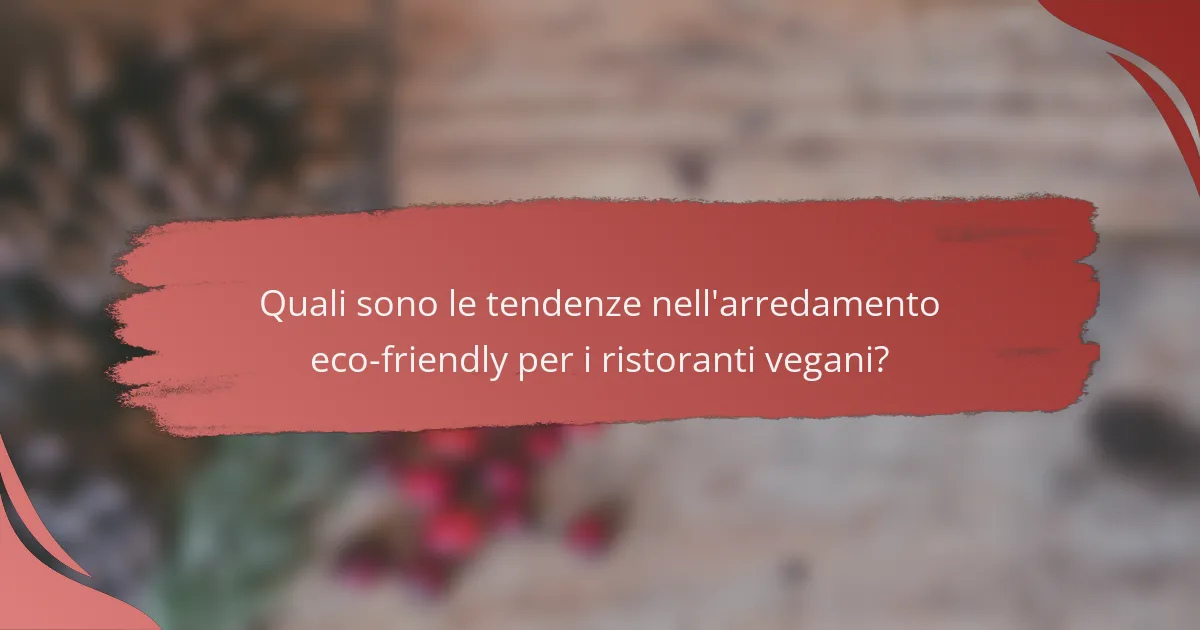 Quali sono le tendenze nell'arredamento eco-friendly per i ristoranti vegani?