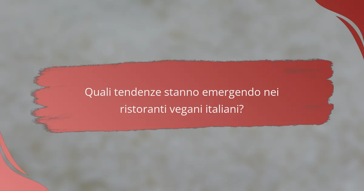 Quali tendenze stanno emergendo nei ristoranti vegani italiani?